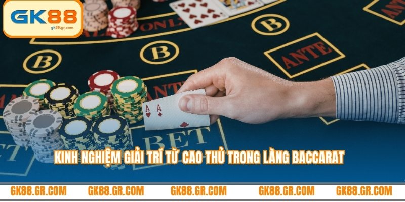 Kinh nghiệm giải trí từ cao thủ trong làng Baccarat