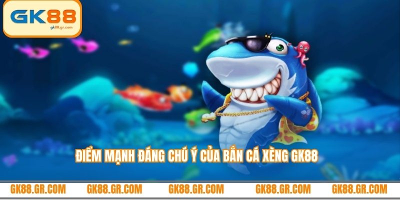Điểm mạnh đáng chú ý của bắn cá xèng GK88