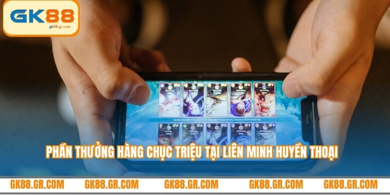 Phần thưởng hàng chục triệu tại Liên Minh Huyền Thoại