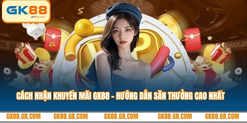 Cách nhận khuyến mãi GK88