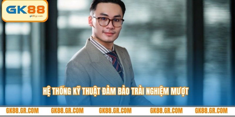 Hệ thống kỹ thuật đảm bảo trải nghiệm mượt