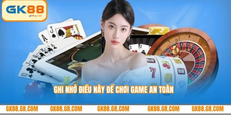 Ghi nhớ điều này để chơi game an toàn