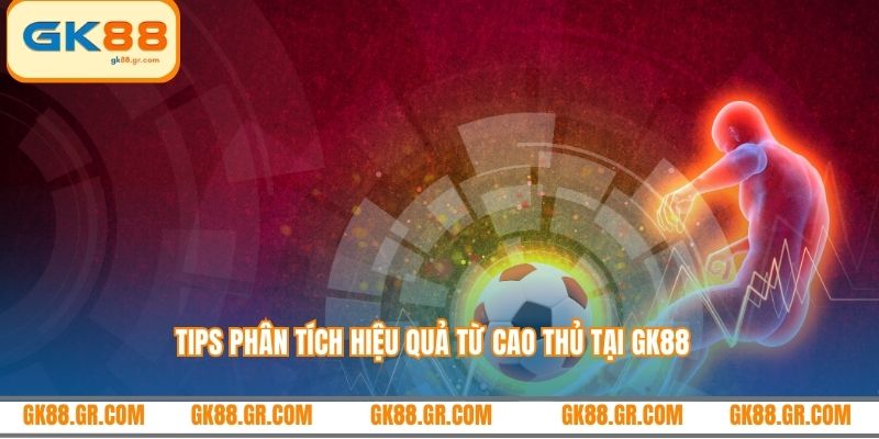 Tips phân tích hiệu quả từ cao thủ tại GK88
