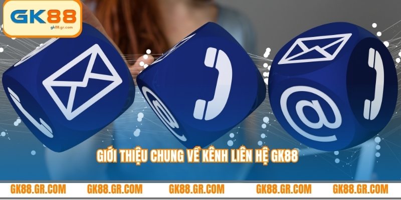 Giới thiệu chung về kênh liên hệ GK88