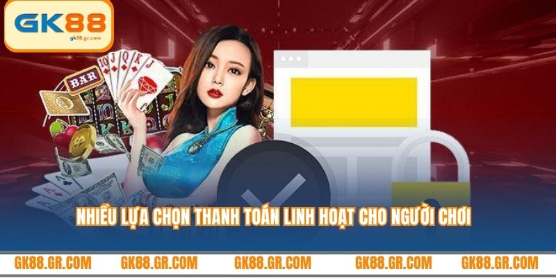 Nhiều lựa chọn thanh toán linh hoạt cho người chơi