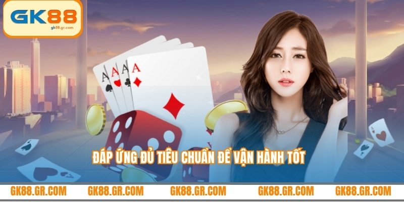 Đáp ứng đủ tiêu chuẩn để vận hành tốt