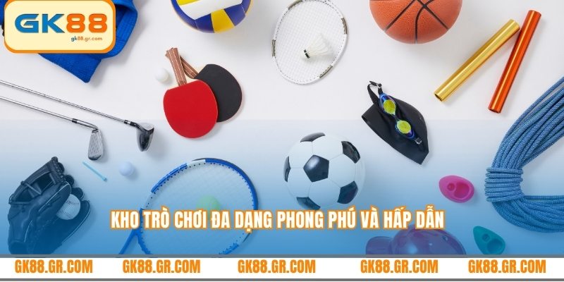 Kho trò chơi đa dạng phong phú và hấp dẫn
